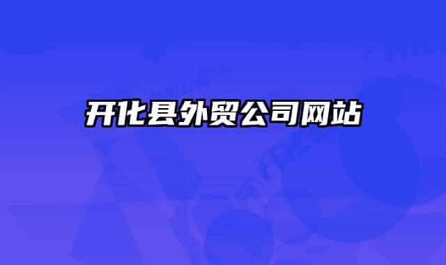 開(kāi)化縣外貿(mào)公司網(wǎng)站