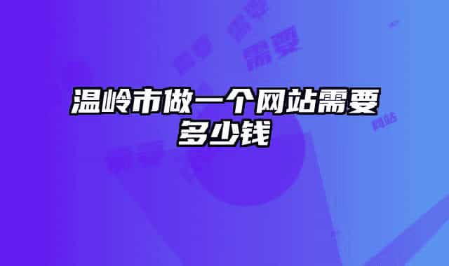 溫嶺市做一個網(wǎng)站需要多少錢