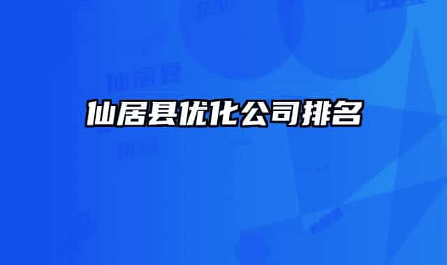 仙居縣優(yōu)化公司排名