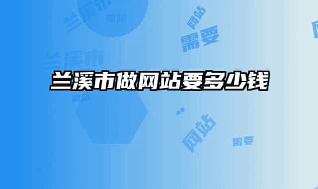 蘭溪市做網(wǎng)站要多少錢(qián)