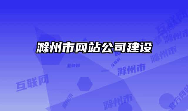 滁州市網(wǎng)站公司建設(shè)