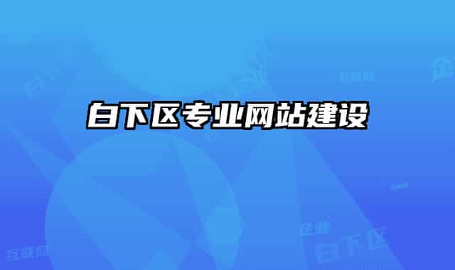 白下區(qū)專業(yè)網(wǎng)站建設(shè)