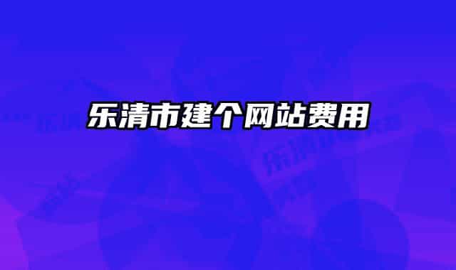 樂(lè)清市建個(gè)網(wǎng)站費(fèi)用