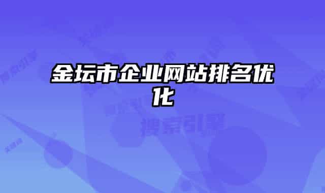 金壇市企業(yè)網(wǎng)站排名優(yōu)化
