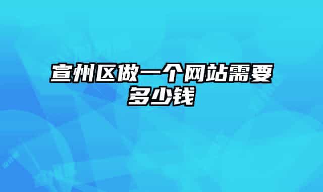 宣州區(qū)做一個網站需要多少錢