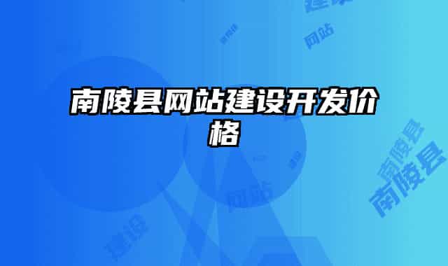 南陵縣網(wǎng)站建設(shè)開(kāi)發(fā)價(jià)格