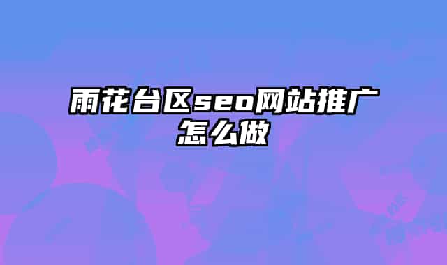 雨花臺(tái)區(qū)seo網(wǎng)站推廣怎么做