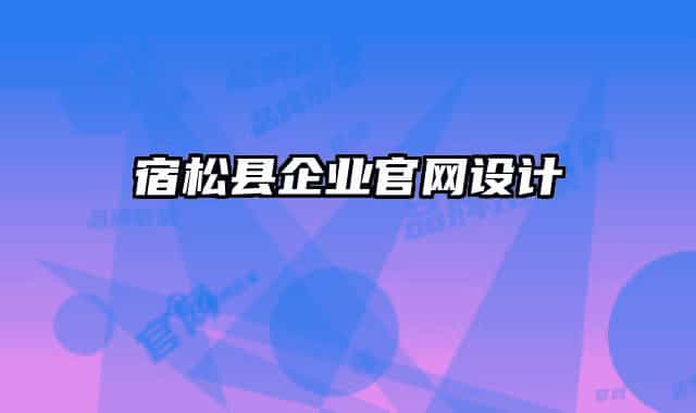 宿松縣企業(yè)官網(wǎng)設(shè)計