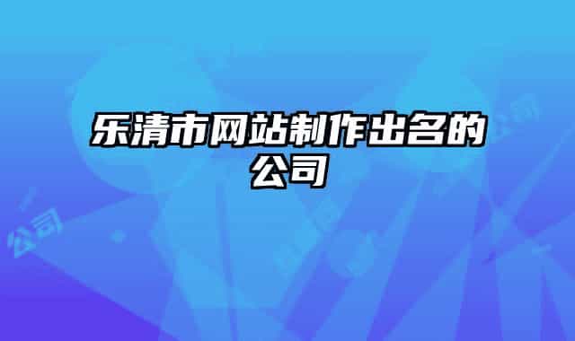 樂清市網(wǎng)站制作出名的公司