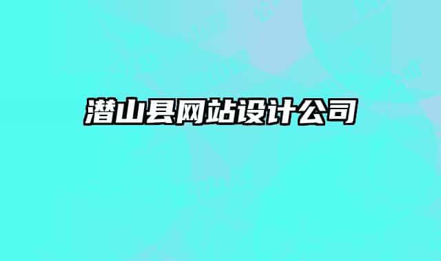 潛山縣網(wǎng)站設(shè)計(jì)公司