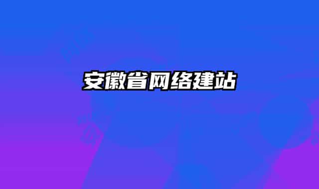 安徽省網(wǎng)絡(luò)建站