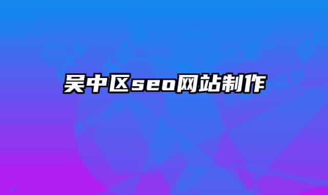 吳中區(qū)seo網(wǎng)站制作