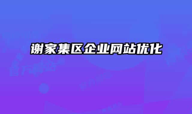 謝家集區(qū)企業(yè)網(wǎng)站優(yōu)化