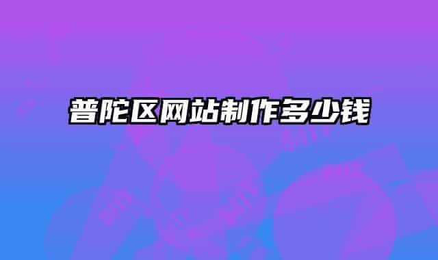 普陀區(qū)網(wǎng)站制作多少錢