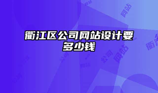 衢江區(qū)公司網(wǎng)站設(shè)計(jì)要多少錢(qián)